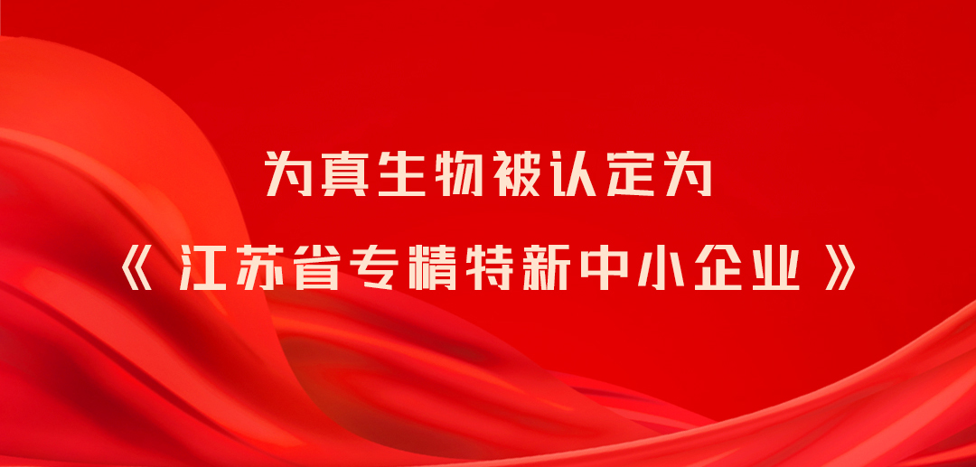 為真生物被認定為《江蘇省專精特新中小企業》